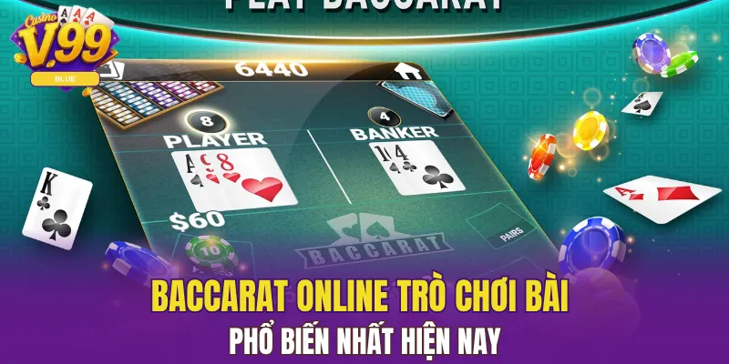 Baccarat online trò chơi bài phổ biến nhất hiện nay