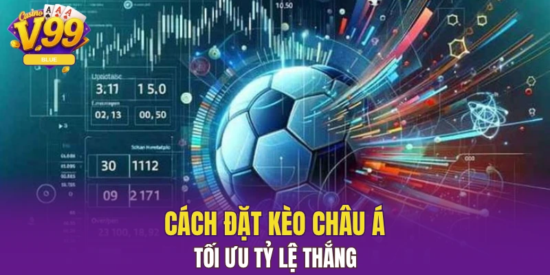 Cách đặt kèo châu Á tối ưu tỷ lệ thắng