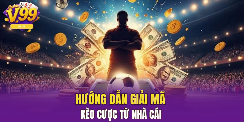 Hướng dẫn giải mã kèo cược từ nhà cái 