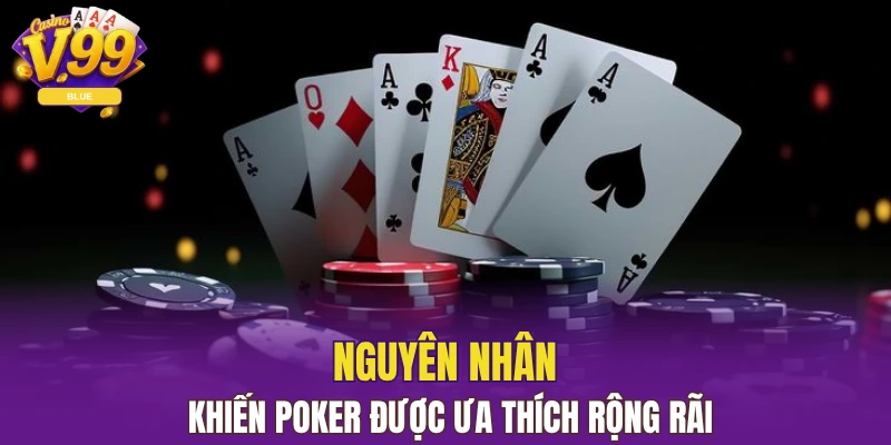 Nguyên nhân khiến Poker được ưa thích rộng rãi