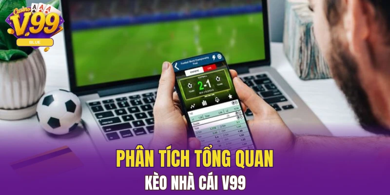 Phân tích tổng quan về kèo nhà cái V99