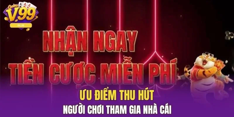 Ưu điểm thu hút người chơi tham gia nhà cái