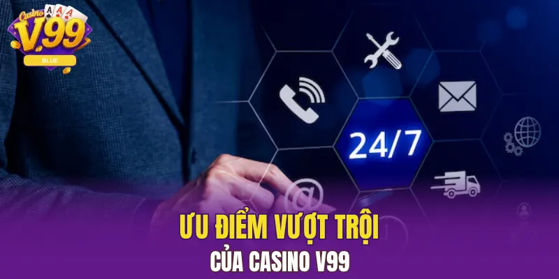 Ưu điểm vượt trội của casino V99